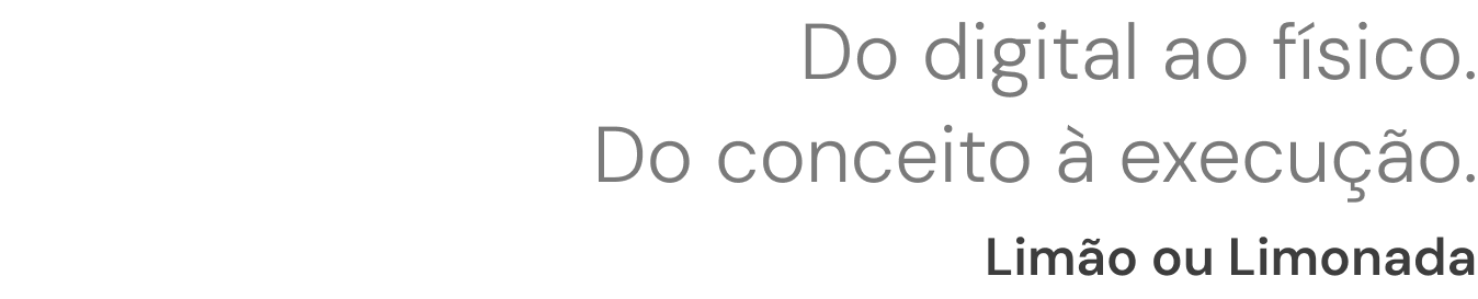 Frase institucional da Limão ou Limonada: “Do digital ao físico. Do conceito à execução.”